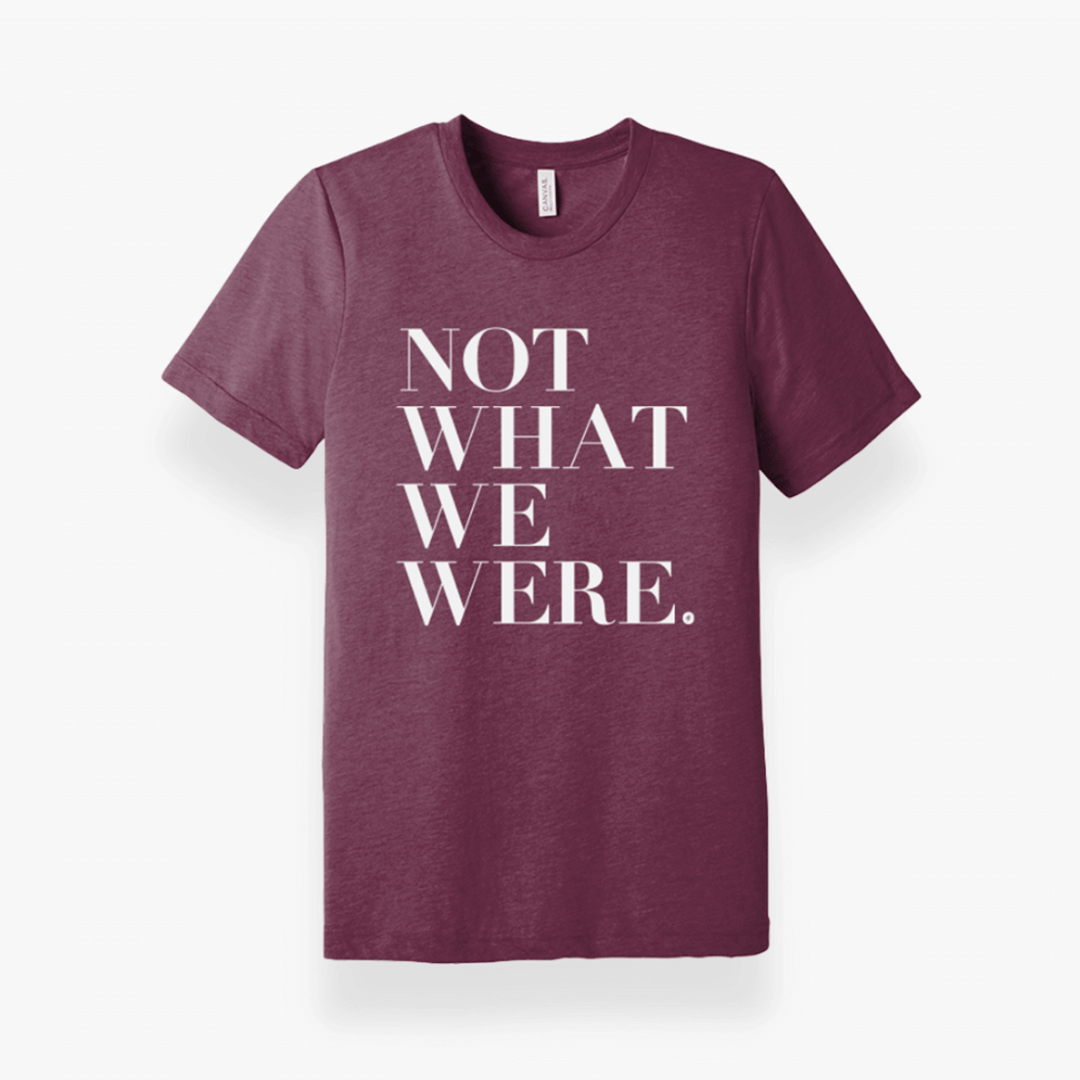 "Not What We Were" T-Shirt